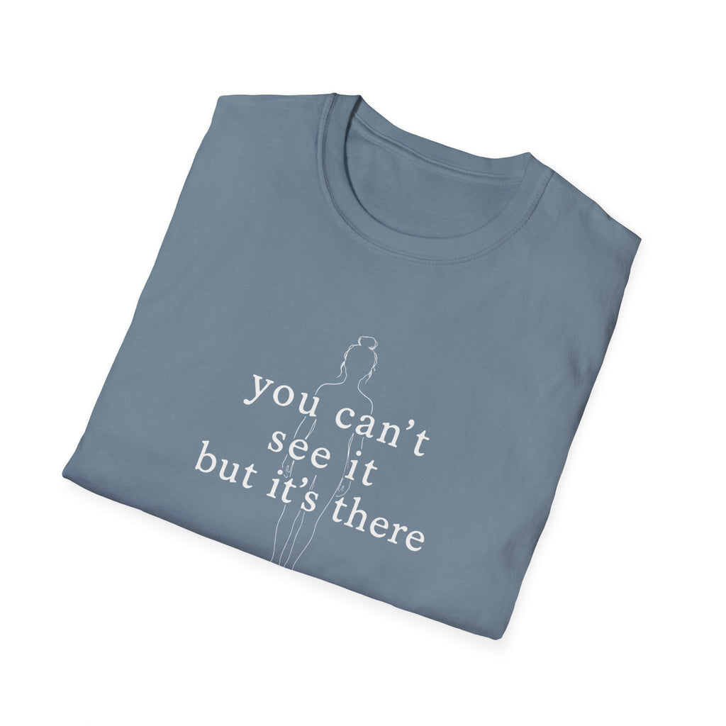 You Can't See It But It's There T-Shirt