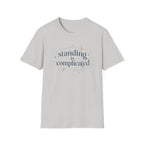 Standing Is Complicated T‑Shirt