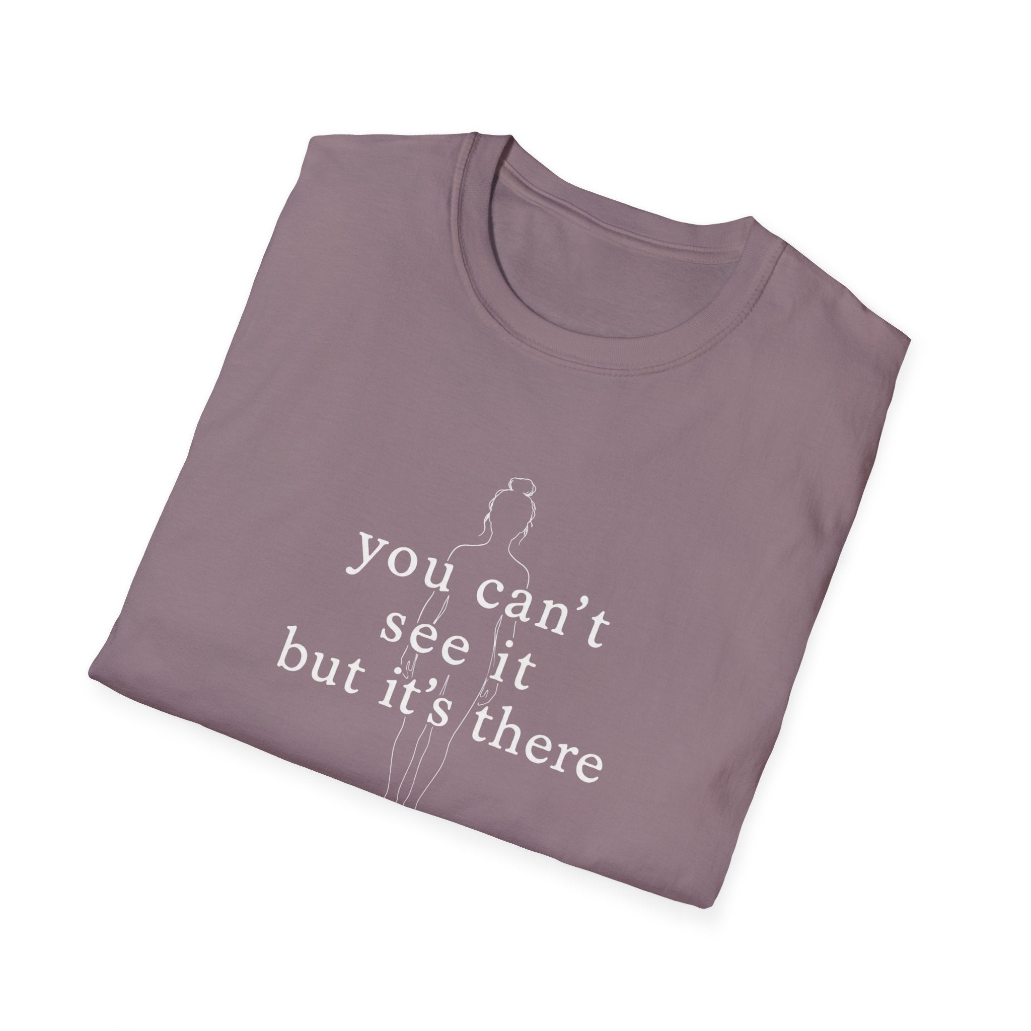 You Can't See It But It's There T-Shirt